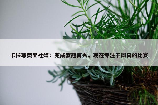 卡拉菲奥里社媒：完成欧冠首秀，现在专注于周日的比赛