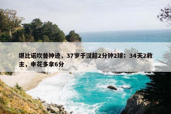 堪比诺坎普神迹，37岁于汉超2分钟2球；34天2救主，申花多拿6分