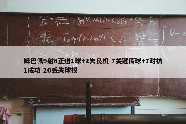 姆巴佩9射6正进1球+2失良机 7关键传球+7对抗1成功 20丢失球权