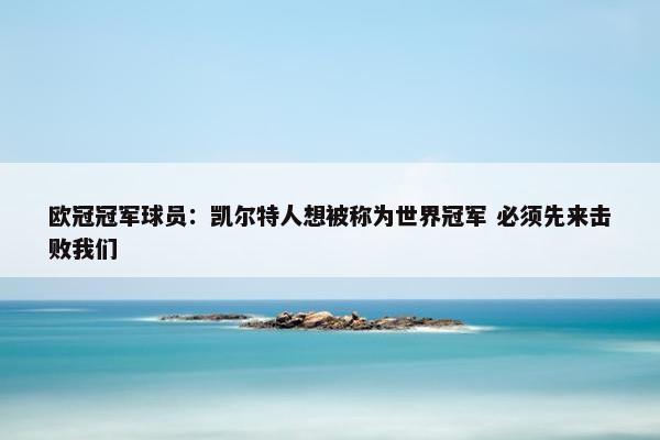 欧冠冠军球员：凯尔特人想被称为世界冠军 必须先来击败我们