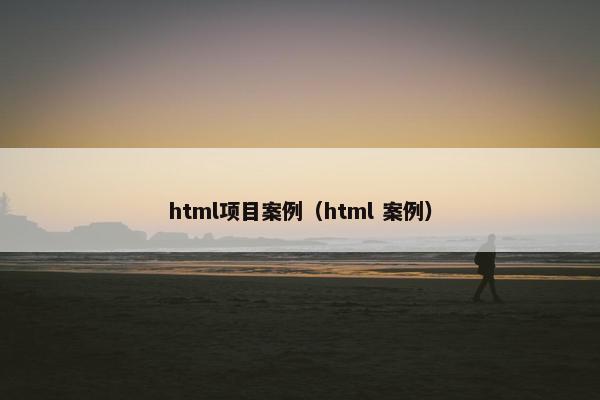 html项目案例（html 案例）