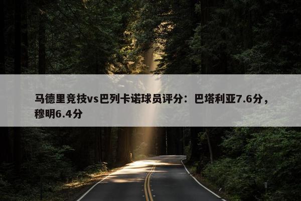 马德里竞技vs巴列卡诺球员评分：巴塔利亚7.6分，穆明6.4分