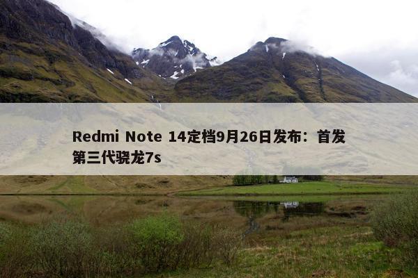 Redmi Note 14定档9月26日发布：首发第三代骁龙7s