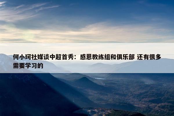 何小珂社媒谈中超首秀：感恩教练组和俱乐部 还有很多需要学习的