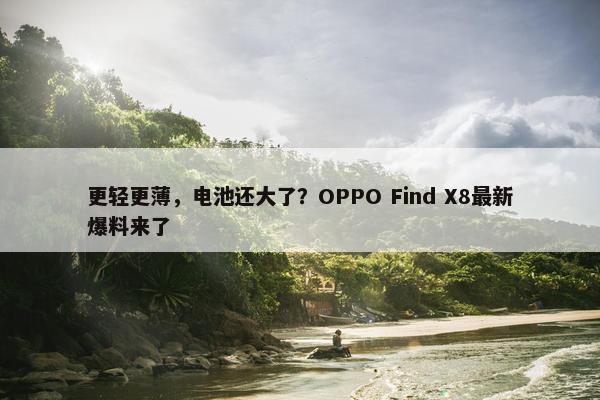 更轻更薄，电池还大了？OPPO Find X8最新爆料来了