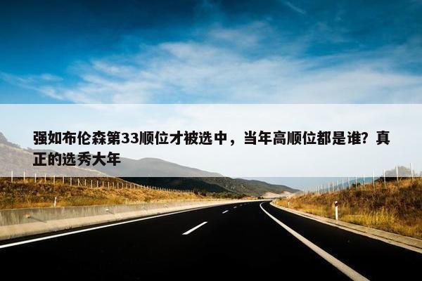 强如布伦森第33顺位才被选中，当年高顺位都是谁？真正的选秀大年