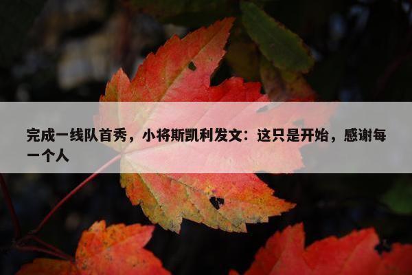 完成一线队首秀，小将斯凯利发文：这只是开始，感谢每一个人