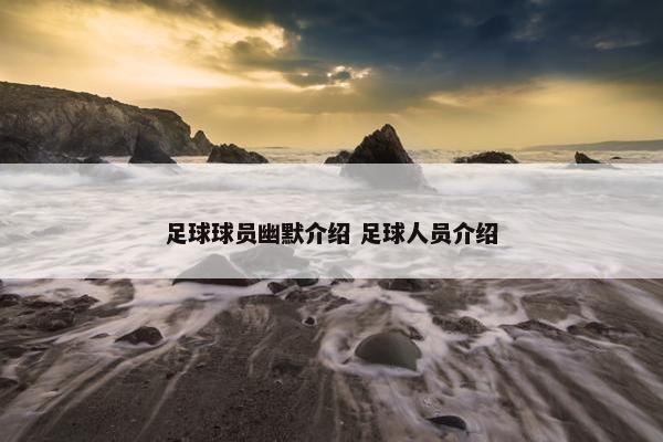 足球球员幽默介绍 足球人员介绍