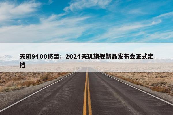 天玑9400将至：2024天玑旗舰新品发布会正式定档