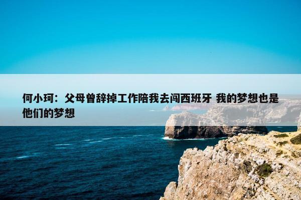 何小珂：父母曾辞掉工作陪我去闯西班牙 我的梦想也是他们的梦想