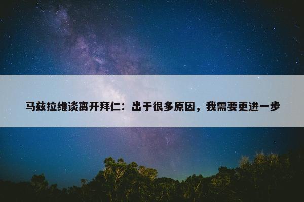 马兹拉维谈离开拜仁：出于很多原因，我需要更进一步