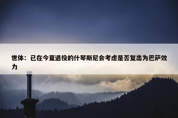 世体：已在今夏退役的什琴斯尼会考虑是否复出为巴萨效力