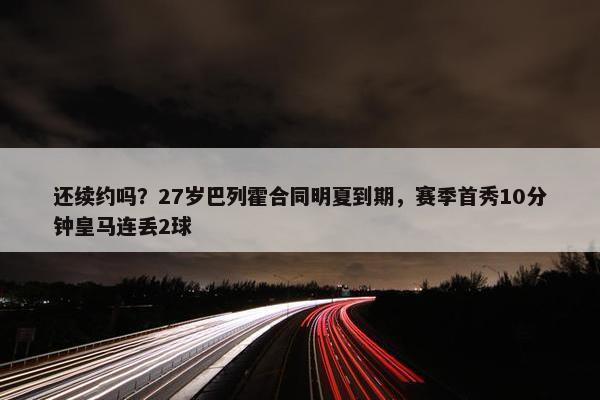 还续约吗？27岁巴列霍合同明夏到期，赛季首秀10分钟皇马连丢2球