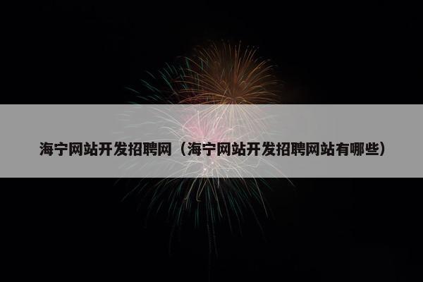 海宁网站开发招聘网（海宁网站开发招聘网站有哪些）