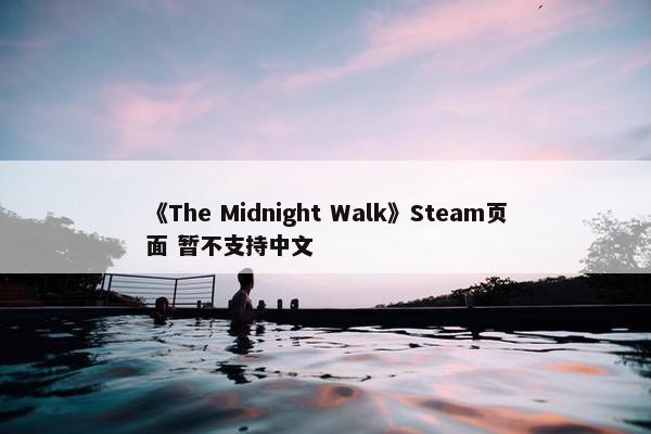 《The Midnight Walk》Steam页面 暂不支持中文