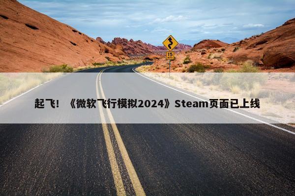 起飞！《微软飞行模拟2024》Steam页面已上线