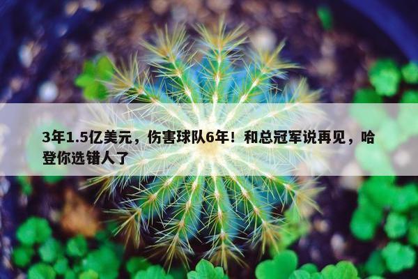 3年1.5亿美元，伤害球队6年！和总冠军说再见，哈登你选错人了