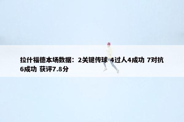 拉什福德本场数据：2关键传球 4过人4成功 7对抗6成功 获评7.8分