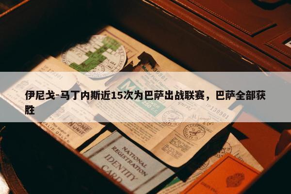 伊尼戈-马丁内斯近15次为巴萨出战联赛，巴萨全部获胜