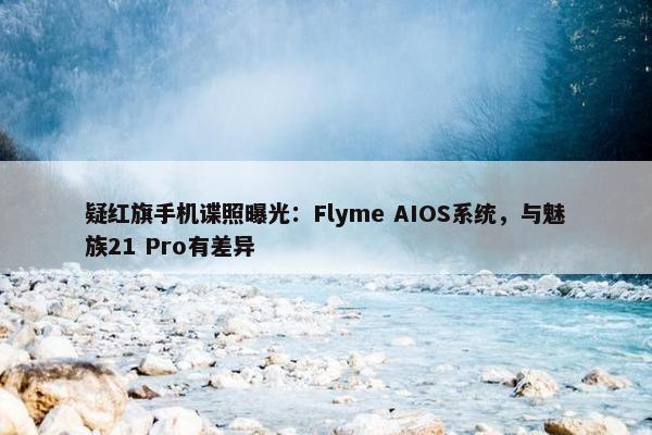 疑红旗手机谍照曝光：Flyme AIOS系统，与魅族21 Pro有差异