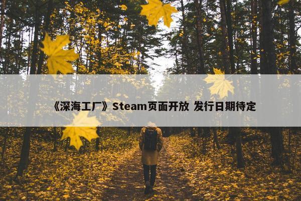 《深海工厂》Steam页面开放 发行日期待定