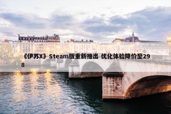 《伊苏X》Steam版重新推出 优化体验降价至298