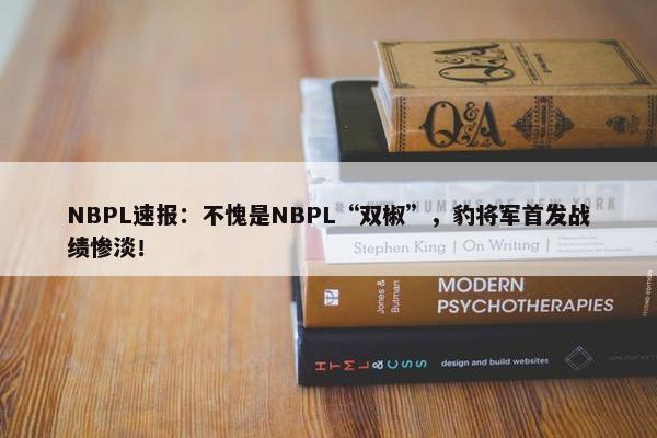 NBPL速报：不愧是NBPL“双椒”，豹将军首发战绩惨淡！