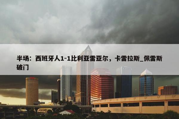 半场：西班牙人1-1比利亚雷亚尔，卡雷拉斯_佩雷斯破门