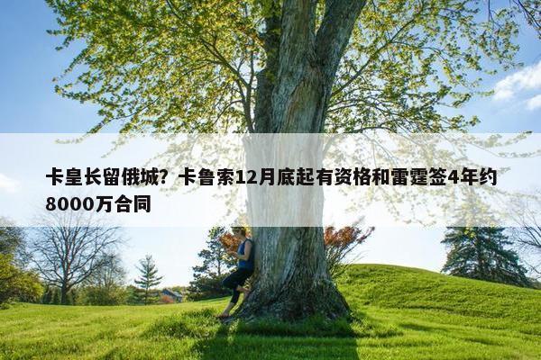 卡皇长留俄城？卡鲁索12月底起有资格和雷霆签4年约8000万合同