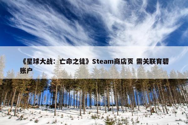 《星球大战：亡命之徒》Steam商店页 需关联育碧账户