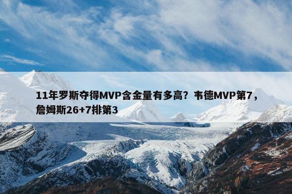 11年罗斯夺得MVP含金量有多高？韦德MVP第7，詹姆斯26+7排第3