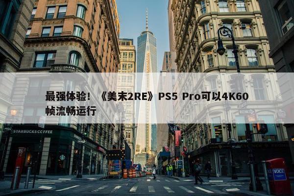 最强体验！《美末2RE》PS5 Pro可以4K60帧流畅运行