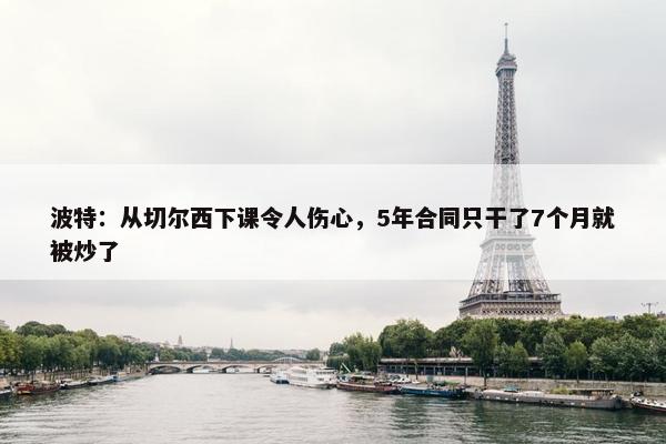 波特：从切尔西下课令人伤心，5年合同只干了7个月就被炒了