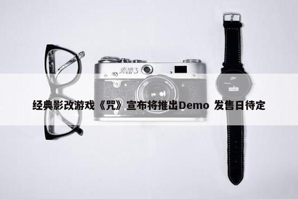 经典影改游戏《咒》宣布将推出Demo 发售日待定