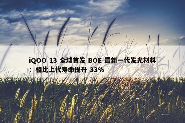 iQOO 13 全球首发 BOE 最新一代发光材料：相比上代寿命提升 33%