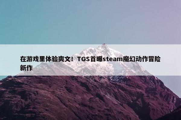 在游戏里体验爽文！TGS首曝steam魔幻动作冒险新作