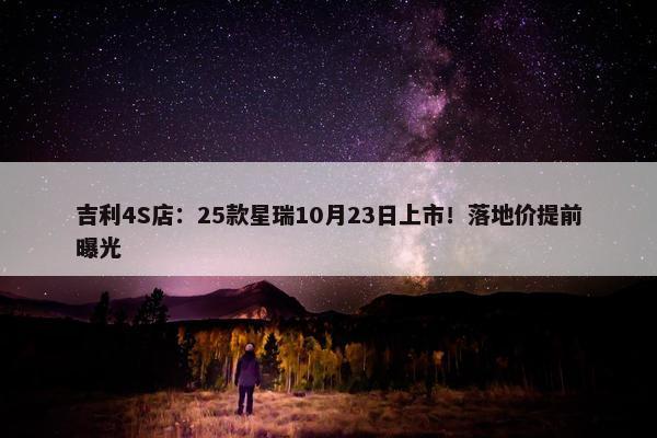 吉利4S店：25款星瑞10月23日上市！落地价提前曝光