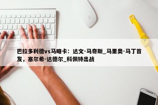 巴拉多利德vs马略卡：达文-马奇斯_马里奥-马丁首发，塞尔希-达德尔_科佩特出战