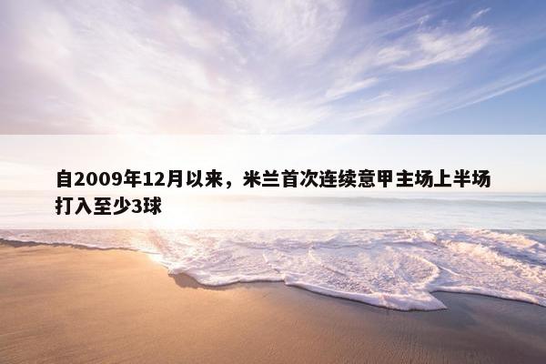 自2009年12月以来，米兰首次连续意甲主场上半场打入至少3球