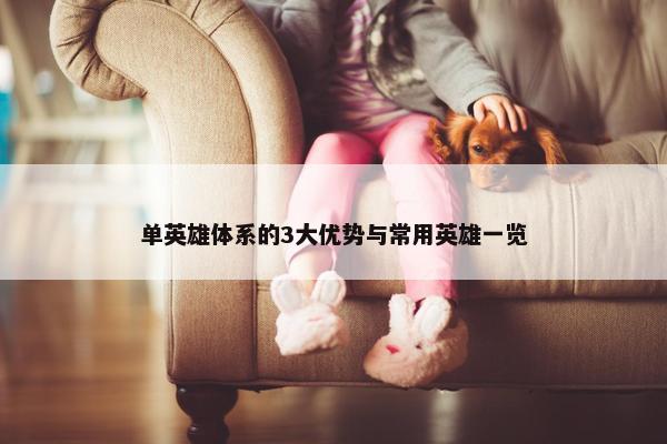 单英雄体系的3大优势与常用英雄一览