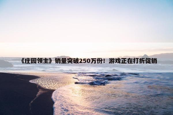 《庄园领主》销量突破250万份！游戏正在打折促销