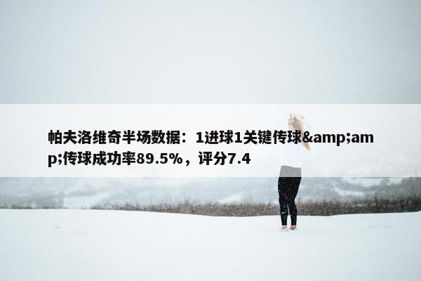 帕夫洛维奇半场数据：1进球1关键传球&amp;传球成功率89.5%，评分7.4