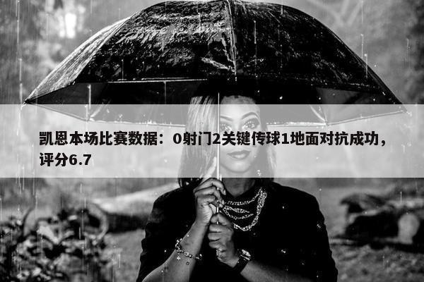 凯恩本场比赛数据：0射门2关键传球1地面对抗成功，评分6.7