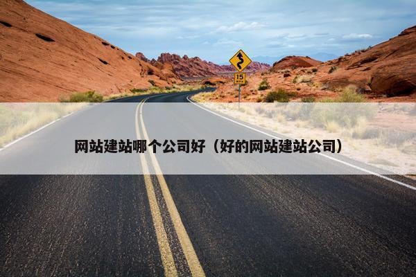 网站建站哪个公司好（好的网站建站公司）