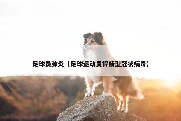 足球员肺炎（足球运动员得新型冠状病毒）