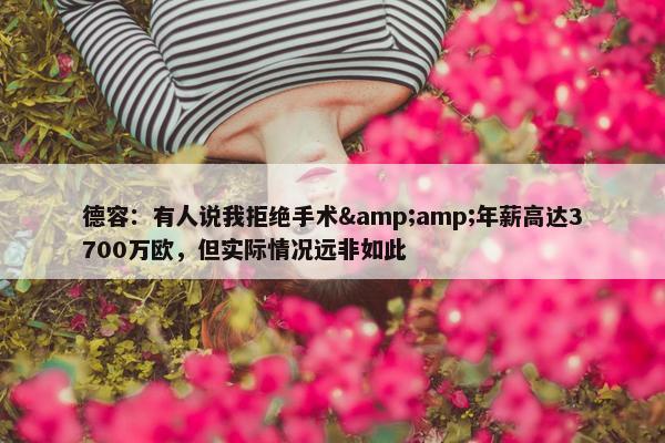 德容：有人说我拒绝手术&amp;年薪高达3700万欧，但实际情况远非如此