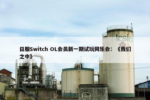 日服Switch OL会员新一期试玩同乐会：《我们之中》