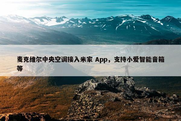 麦克维尔中央空调接入米家 App，支持小爱智能音箱等