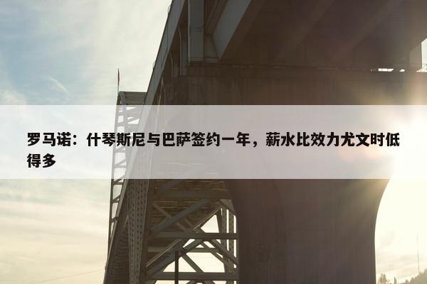 罗马诺：什琴斯尼与巴萨签约一年，薪水比效力尤文时低得多