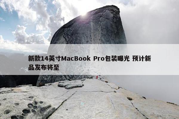 新款14英寸MacBook Pro包装曝光 预计新品发布将至